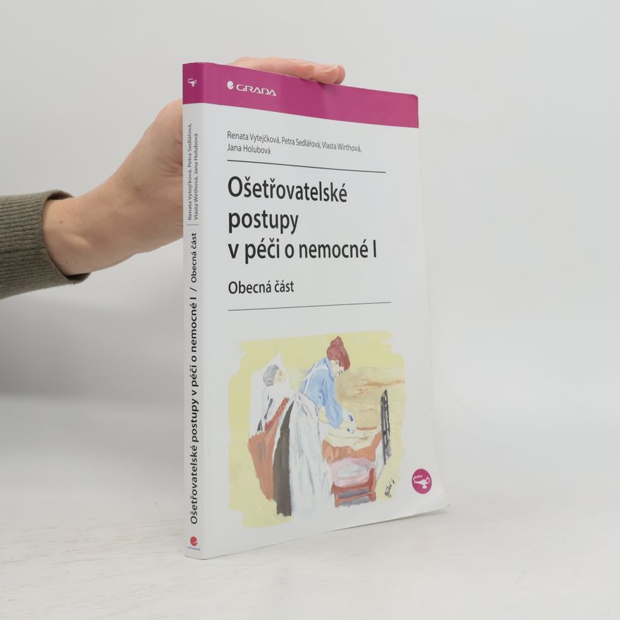 Renata Vytejčková Ošetřovatelské postupy v péči o nemocné I. Obecná část