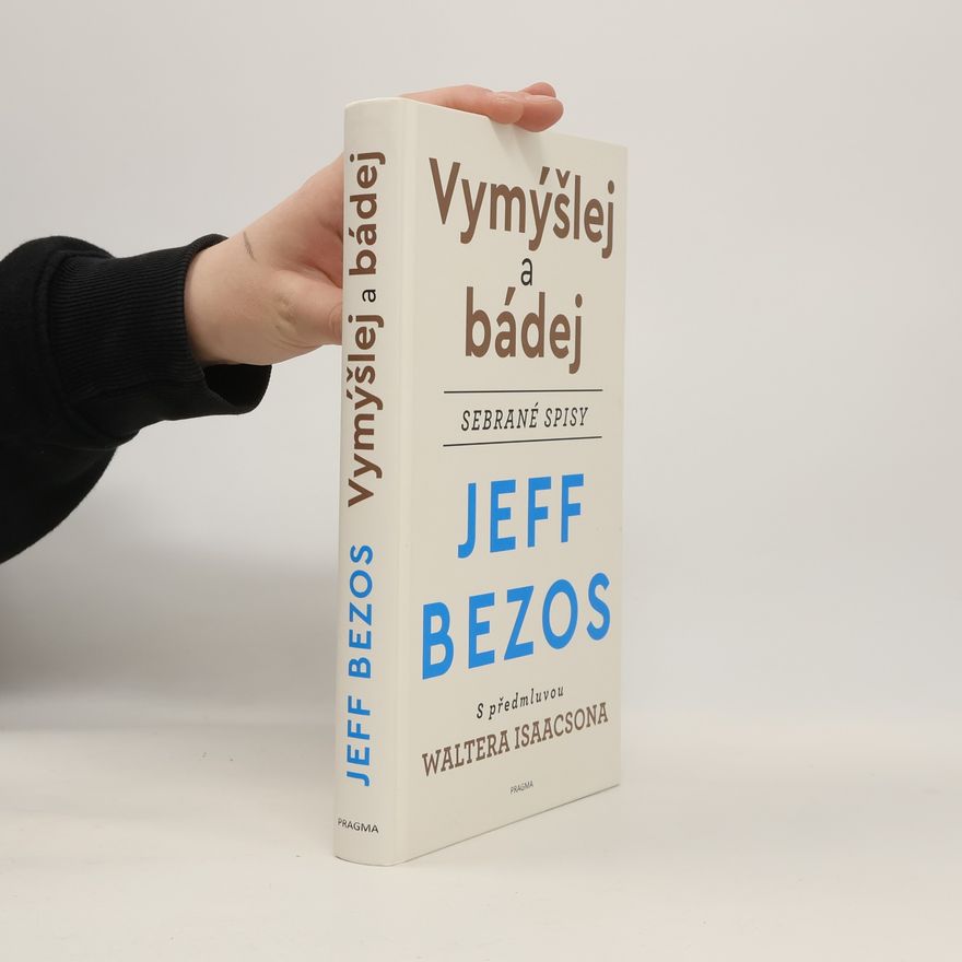 Jeffrey Bezos Vymýšlej a bádej : sebrané spisy