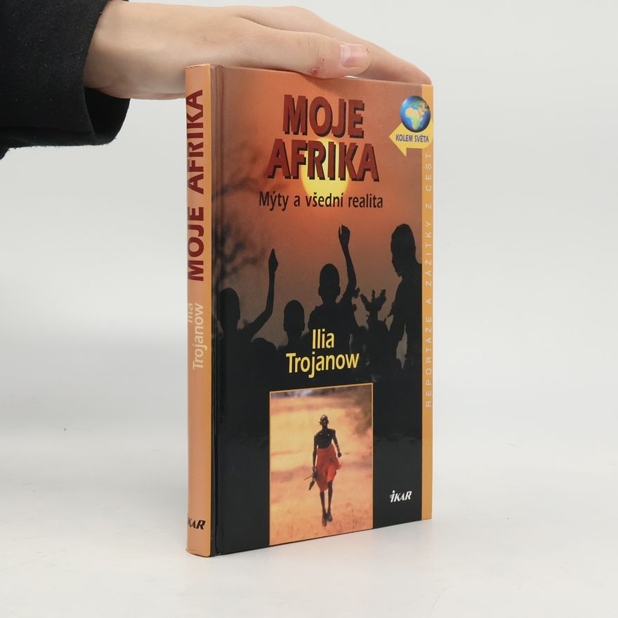 Ilija Trojanow Moje Afrika. Mýty a všední realita