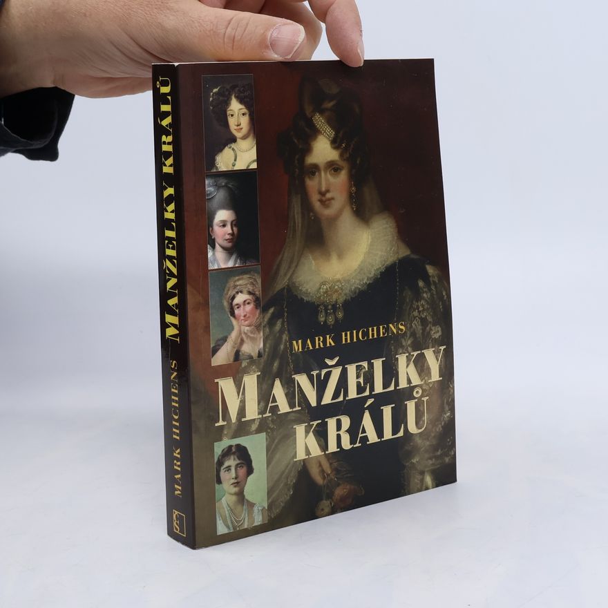 Mark Hichens Manželky králů : od dynastie hannoverské po windsorskou