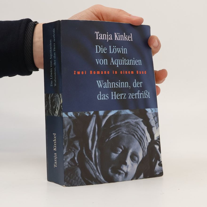 Tanja Kinkel Die Löwin von Aquitanien / Wahnsinn, der das Herz zerfrißt
