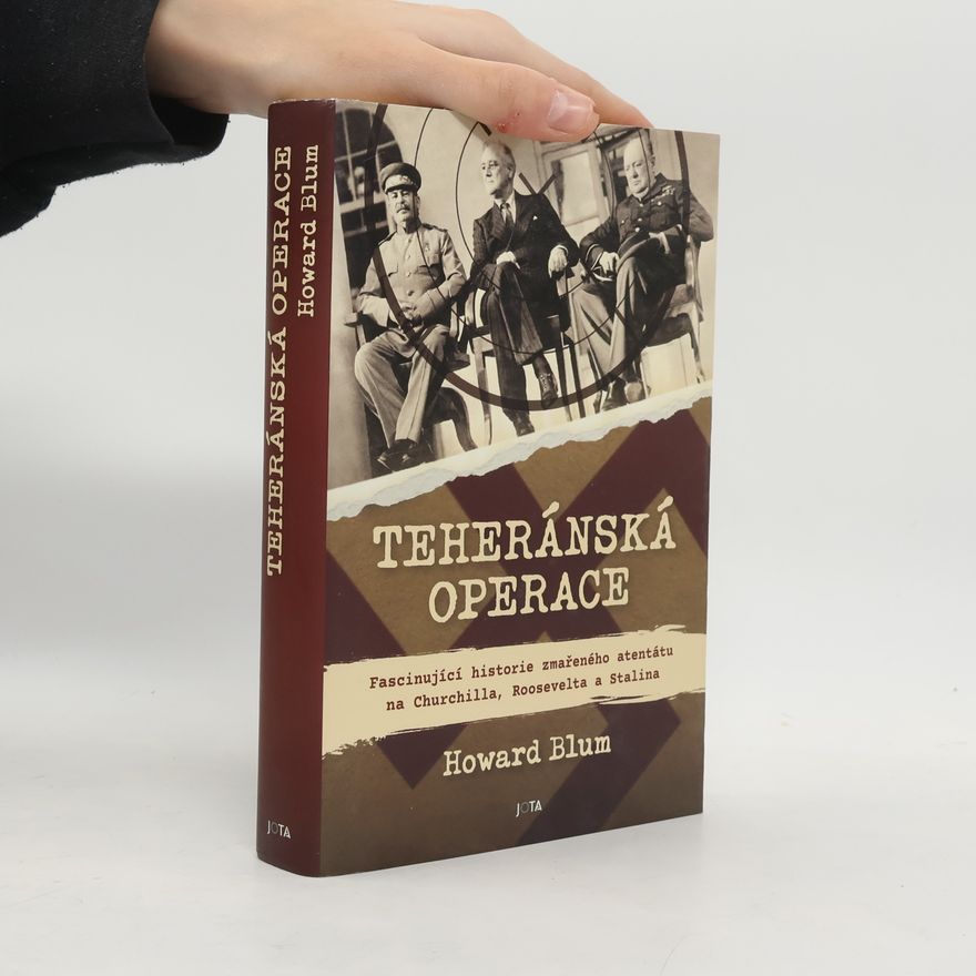 Howard Blum Teheránská operace. Fascinující historie zmařeného atentátu na Churchilla, Roosevelta a Stalina.