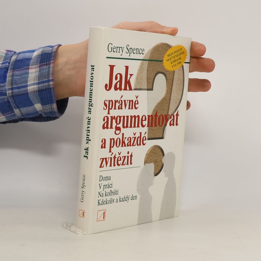 Gerry Spence Jak správně argumentovat a pokaždé zvítězit doma, v práci, na kolbišti, kdekoliv a každý den