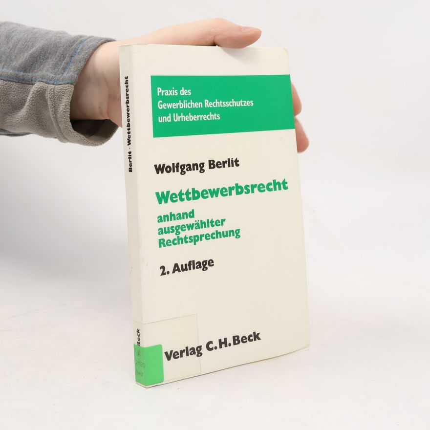 Wolfgang Berlit Praxis des Gewerblichen Rechtsschutzes und Urheberrechts: Wettbewerbsrecht