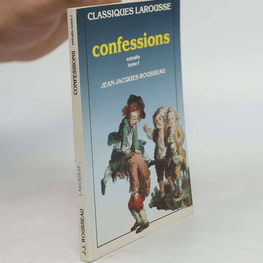 Jean-Jacques Rousseau Classiques Larousse - 1: Confessions 1 - Extraits