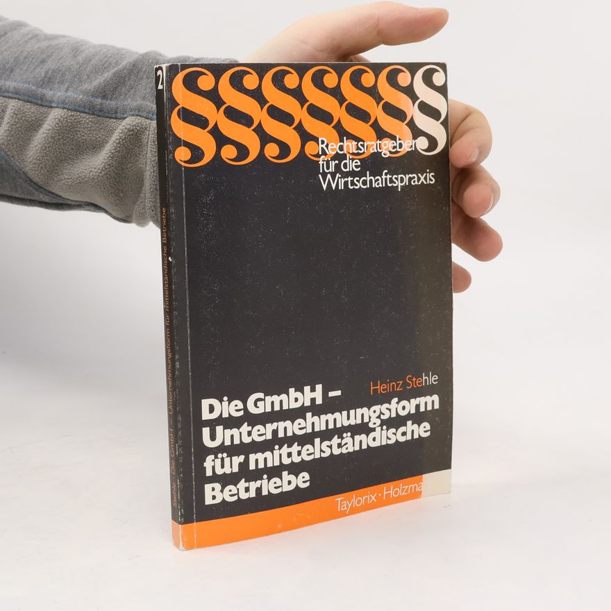 Heinz Stehle Die GmbH - Unternehmungsform für mittelständische Betriebe