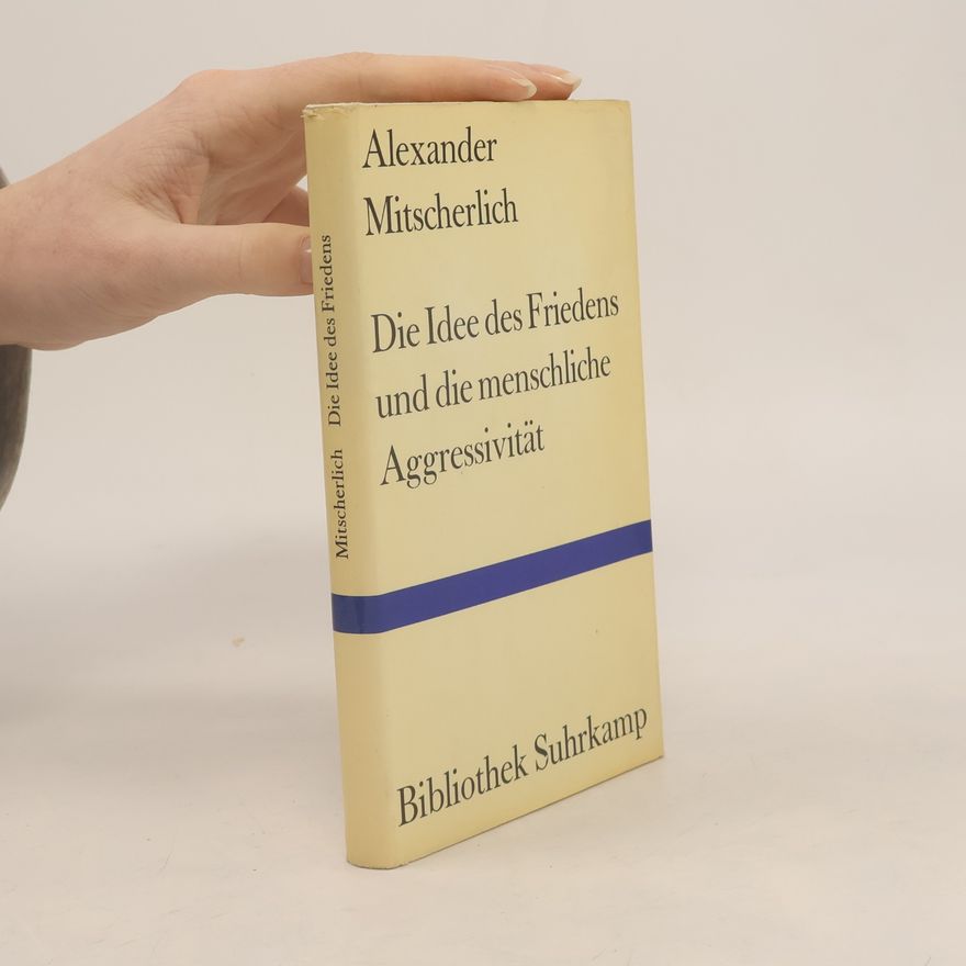Alexander Mitscherlich Die Idee des Friedens und die menschliche Aggressivität
