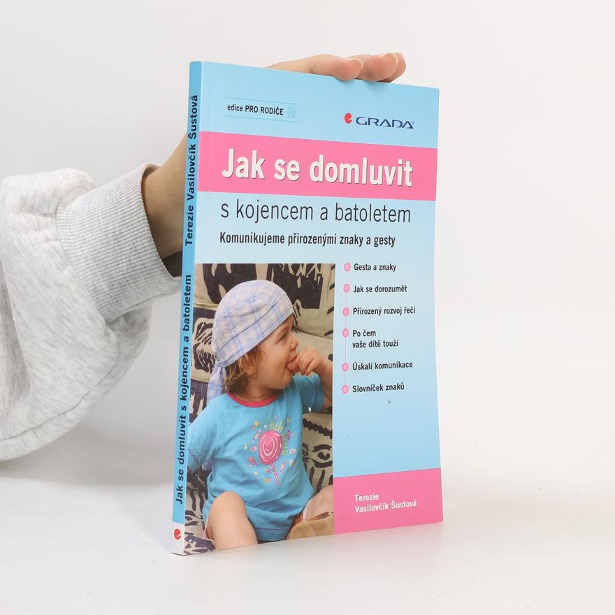 Terezie Vasilovčík Šustová Jak se domluvit s kojencem a batoletem. Komunikujeme přirozenými znaky a gesty