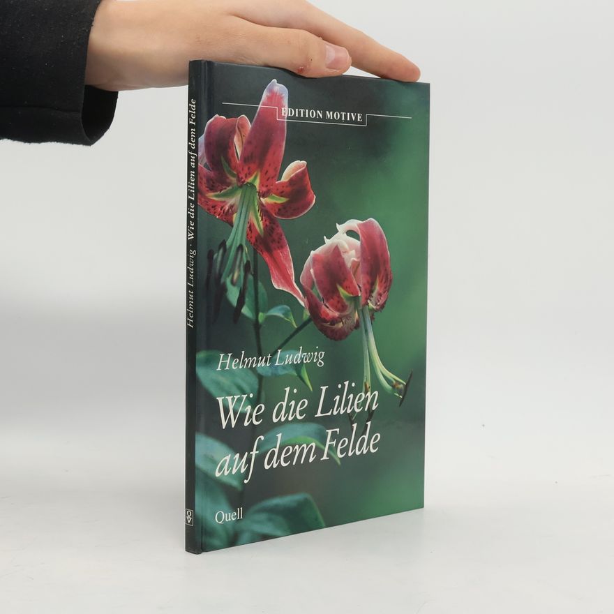 Helmut Ludwig Wie die Lilien auf dem Felde