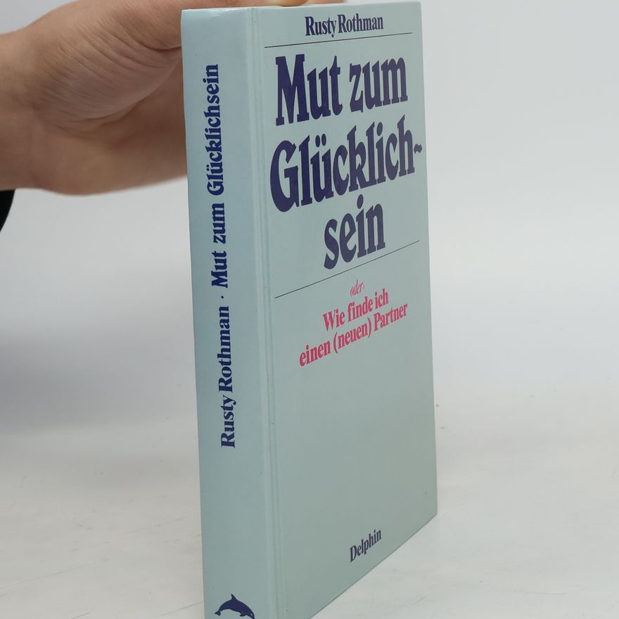 Rusty Rothman Mut zum Glücklichsein oder wie finde ich einen neuen Partner