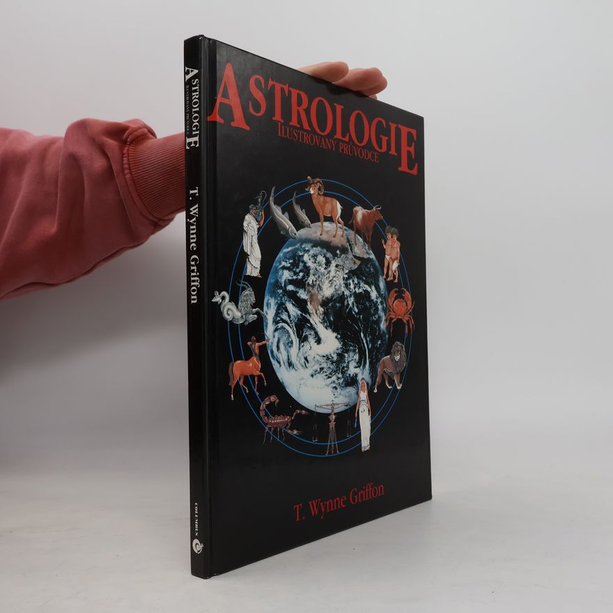 T. Wynne Griffon Astrologie. Ilustrovaný průvodce. Klíč k pochopení lidského osudu