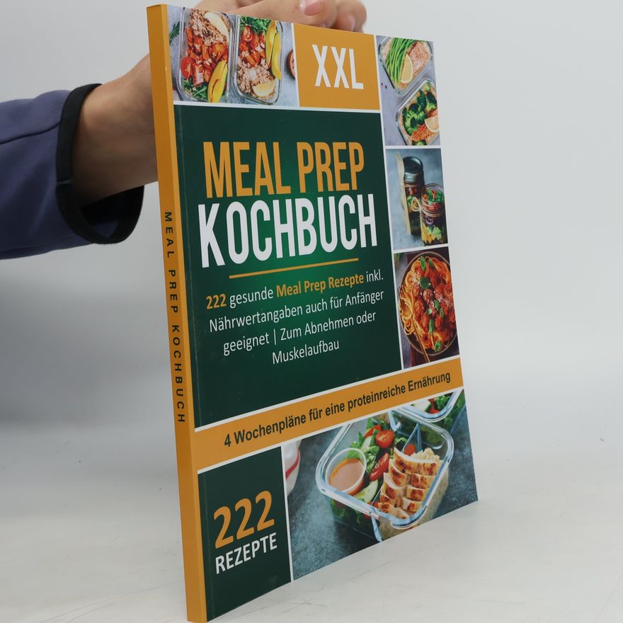 M. Schneider Meal Prep Kochbuch XXL! 222 leckere und gesunde Meal Prep Rezepte inkl. Nährwertangaben auch für Anfänger geeignet + 4 Wochenpläne für eine proteinreiche Ernährung zum Abnehmen oder Muskelaufbau