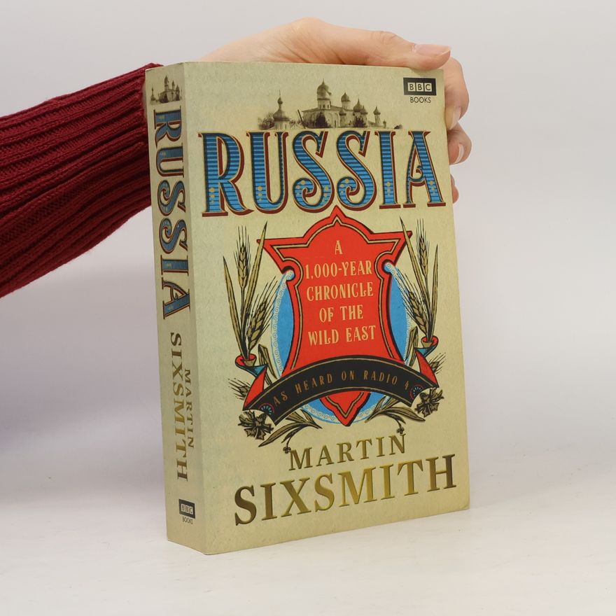 Martin Sixsmith Russia : A 1,000-year chronicle of the wild East