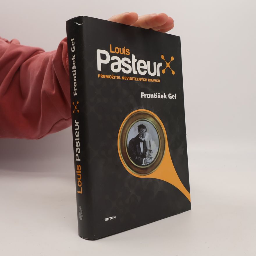 František Gel Louis Pasteur : přemožitel neviditelných dravců
