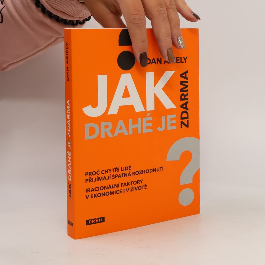 Dan Ariely Jak drahé je zdarma: Proč chytří lidé přijímají špatná rozhodnutí