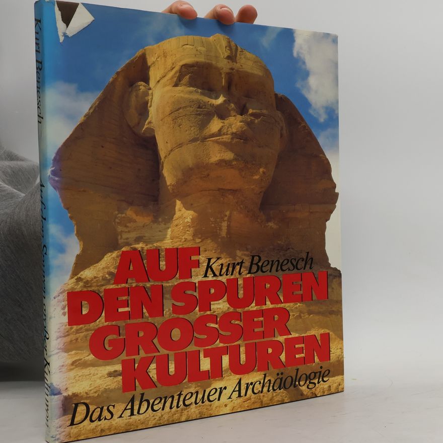 Kurt Benesch Auf den Spuren großer Kulturen. Das Abenteuer Archäologie