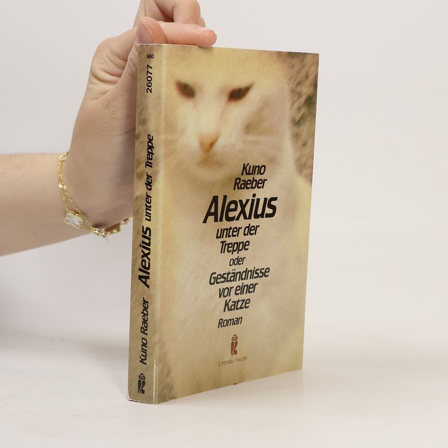 Kuno Raeber Alexius unter der Treppe, oder, Geständnisse vor einer Katze : Roman