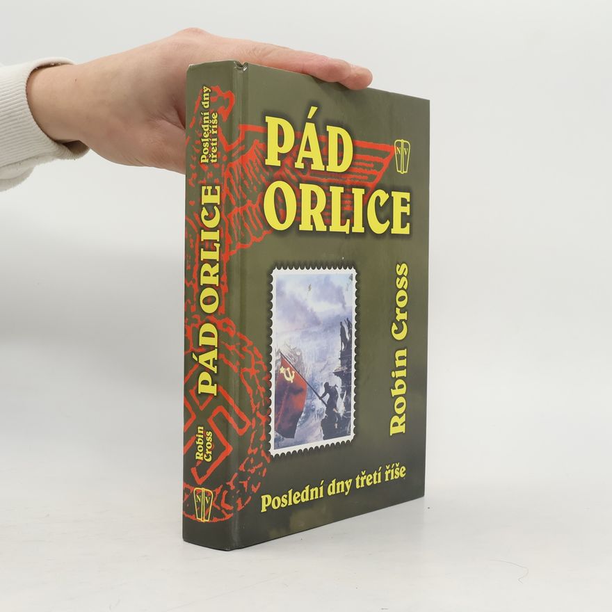 Cross Robin Pád orlice : poslední dny třetí říše