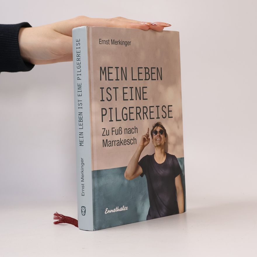 Ernst Merkinger Mein Leben ist eine Pilgerreise. Zu Fuß nach Marrakesch