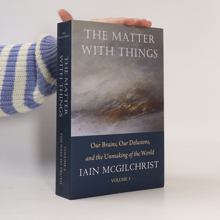 Iain McGilchrist The Matter With Things. Volume I