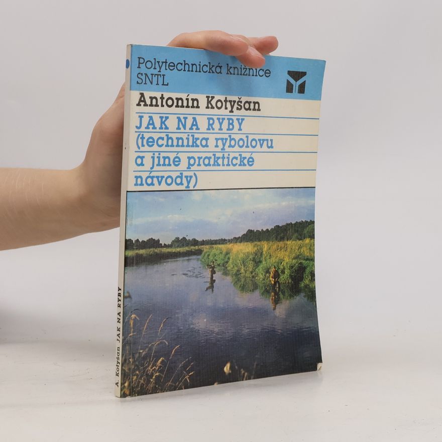 Antonín Kotyšan Jak na ryby : (technika rybolovu a jiné praktické návody)