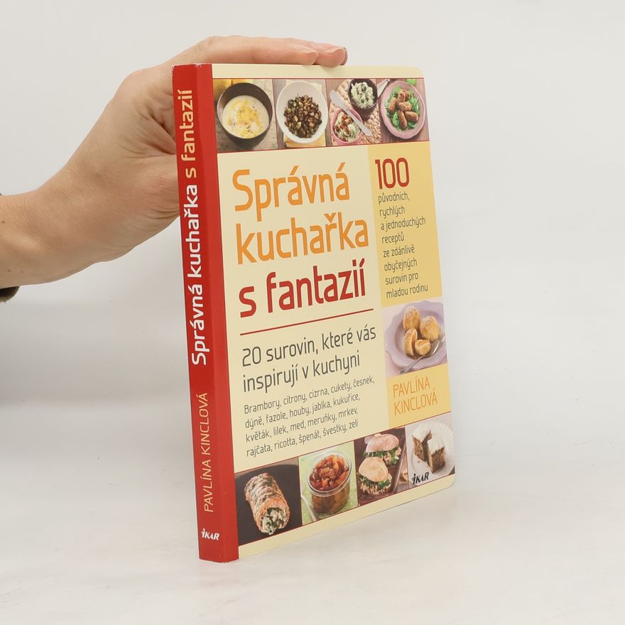 Pavlína Kinclová Správná kuchařka s fantazií - 20 surovin, které vás inspirují v kuchyni