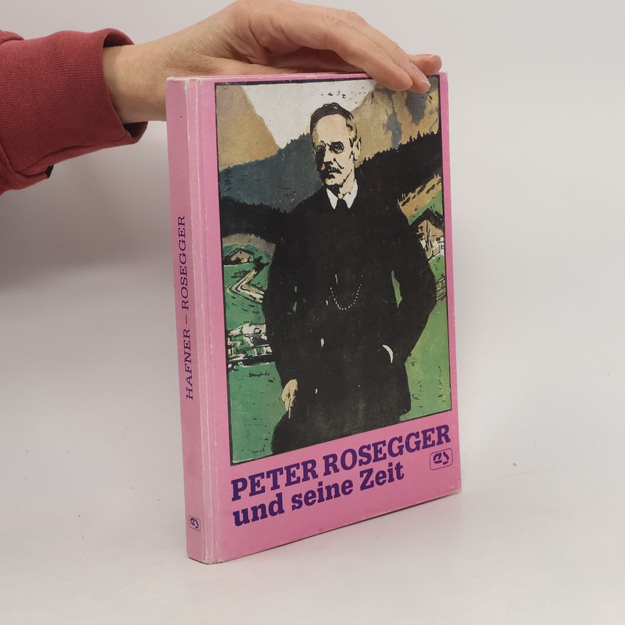 Ottfried Hafner Peter Rosegger, seine Zeit und Nachwelt