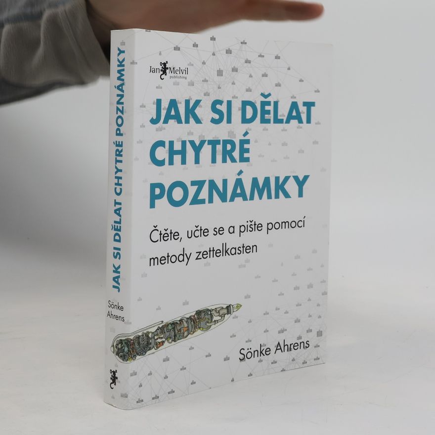 Sönke Ahrens Jak si dělat chytré poznámky : čtěte, pište a přemýšlejte s pomocí legendární metody zettelkasten