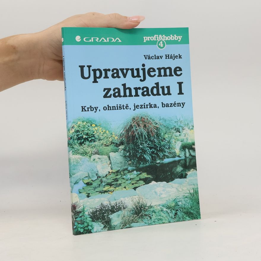 Václav Hájek Upravujeme zahradu. Krby, ohniště, jezírka, bazény. 1. díl.