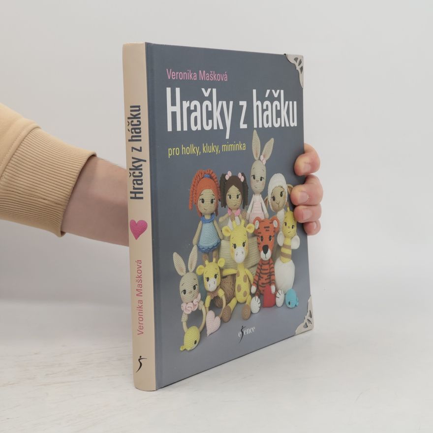 Veronika Mašková Hračky z háčku pro holky, kluky, miminka