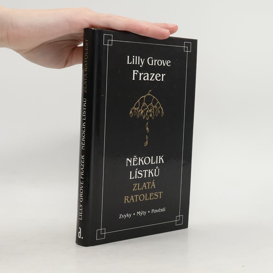 Lilly Grove Frazer Několik lístků, zlatá ratolest: Zvyky, mýty, pověsti