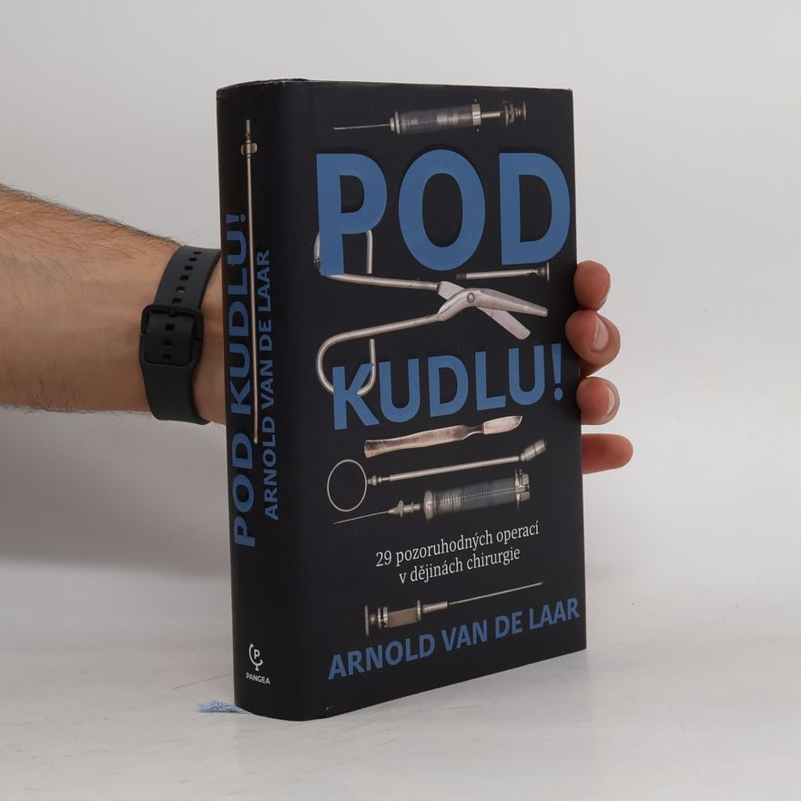 Arnold van de Laar Pod kudlu! : 29 pozoruhodných operací v dějinách chirurgie