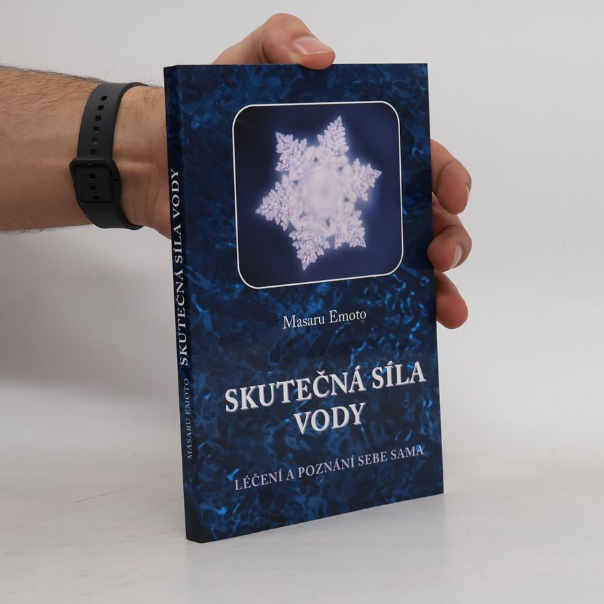 Masaru Emoto Skutečná síla vody: Léčení a poznání sebe sama