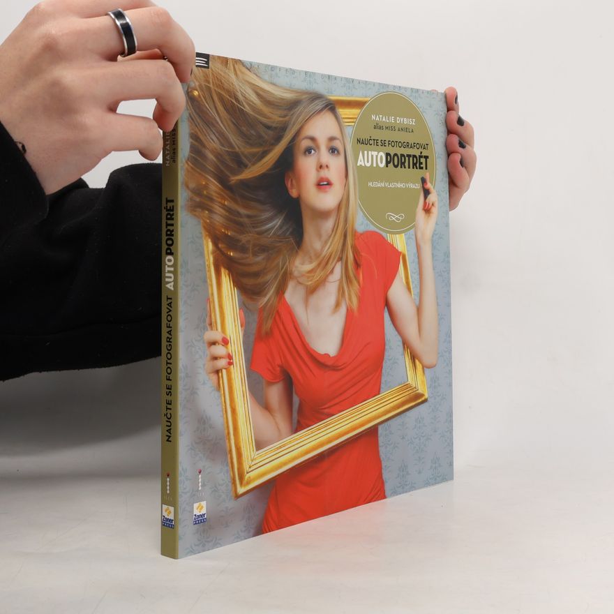 Natalie Dybisz Naučte se fotografovat autoportrét: Hledání vlastního výrazu