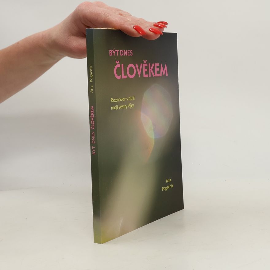Ana Pogačnik Meier Být dnes člověkem : rozhovor s duší mojí sestry Ajry