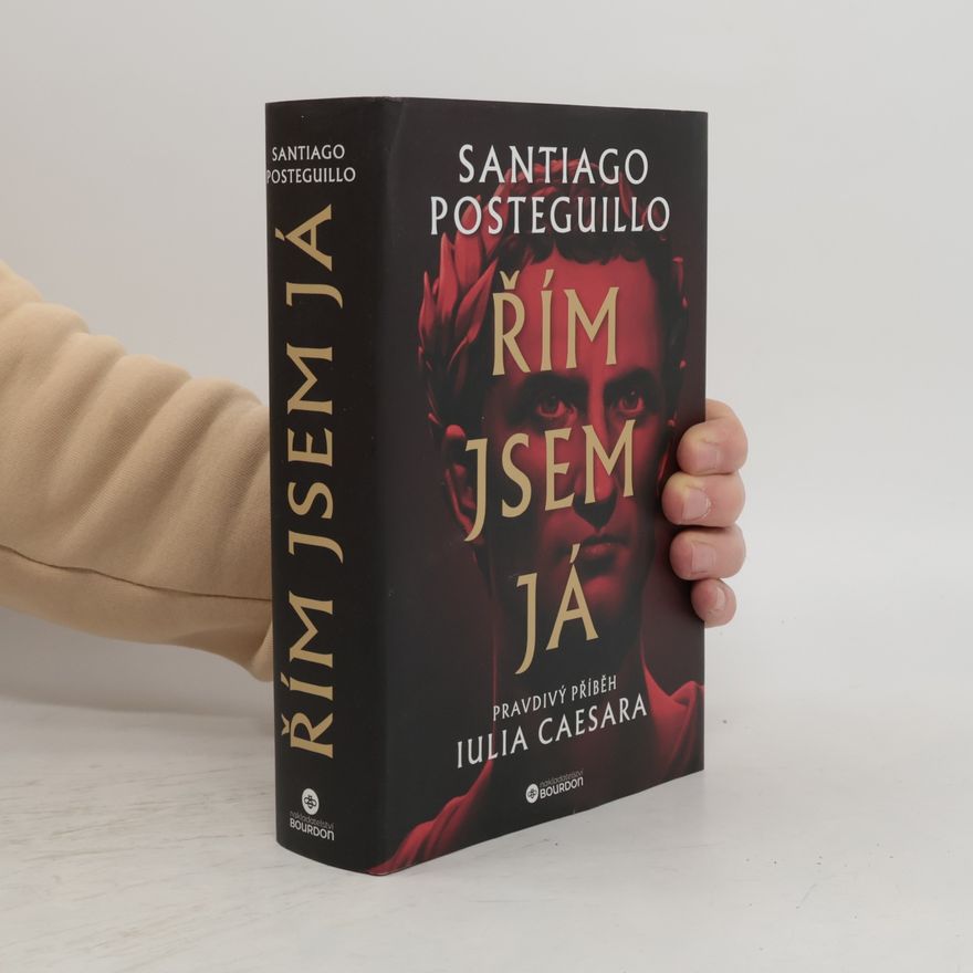 Santiago Posteguillo Řím jsem já: Pravdivý příběh Julia Caesara