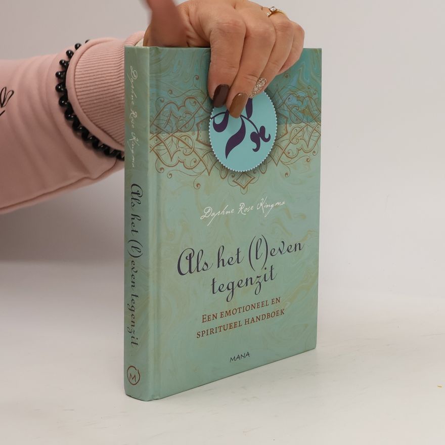 Daphne Rose Kingma Als het (l)even tegenzit: een emotioneel en spiritueel handboek