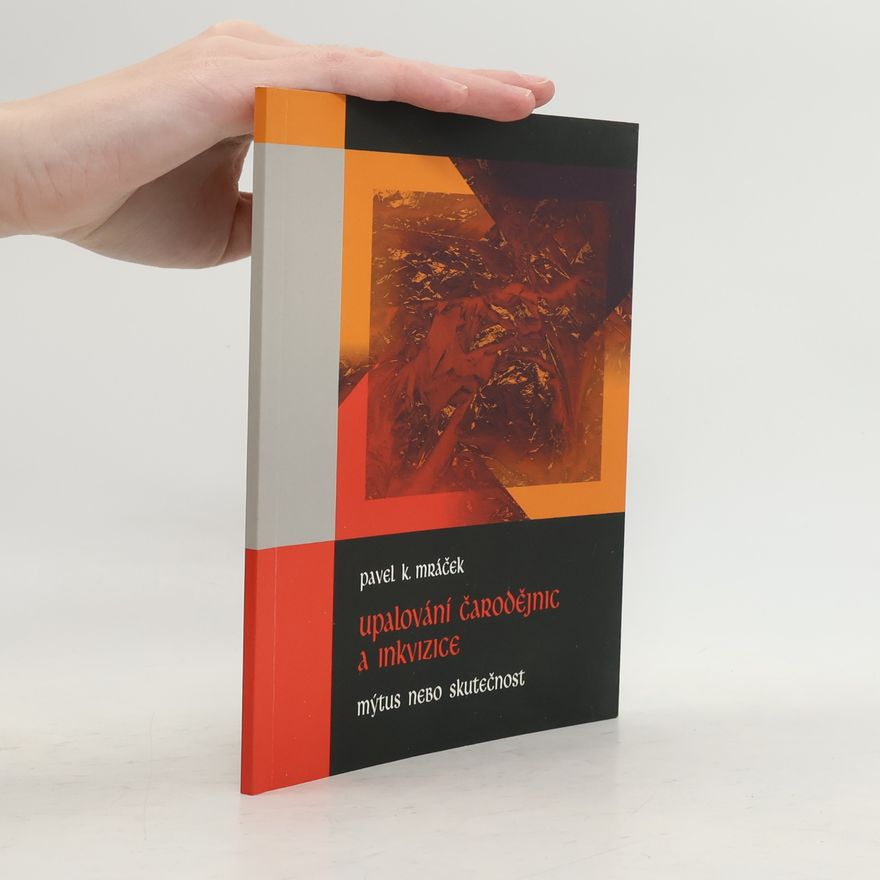 Pavel K. Mráček Upalování čarodějnic a inkvizice : Mýtus a skutečnost