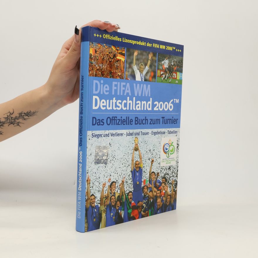 Autorenkollektiv Die FIFA WM. Deutschland 2006. Das Offizielle Buch zum Turnier