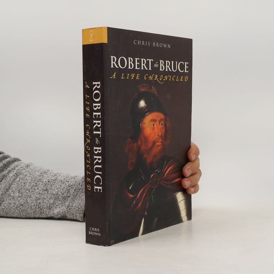 Dr Chris Brown Robert the Bruce: A Life Chronicled