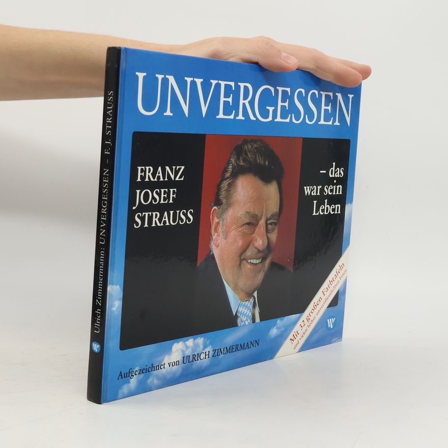 Ulrich Zimmermann Unvergessen. Franz Josef Strauss. Das war sein Leben