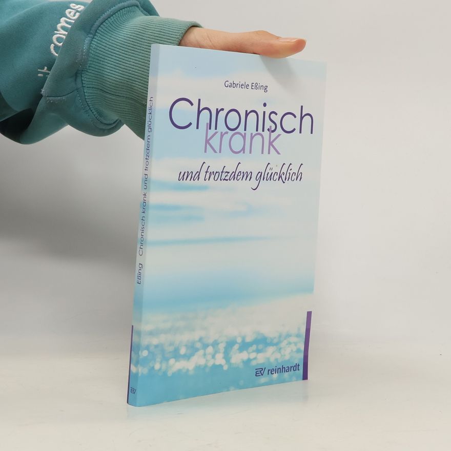 Gabriele Eßing Chronisch krank und trotzdem glücklich