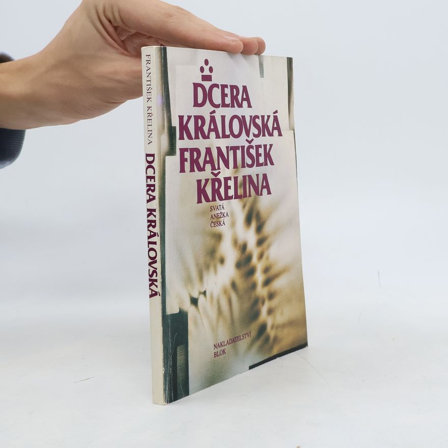 František Křelina Dcera královská. Svatá Anežka Česká