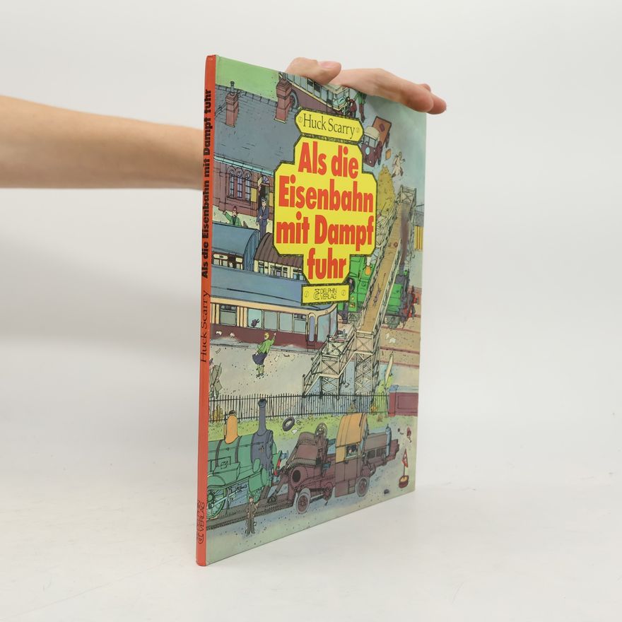 Huck Scarry Als die Eisenbahn mit Dampf fuhr