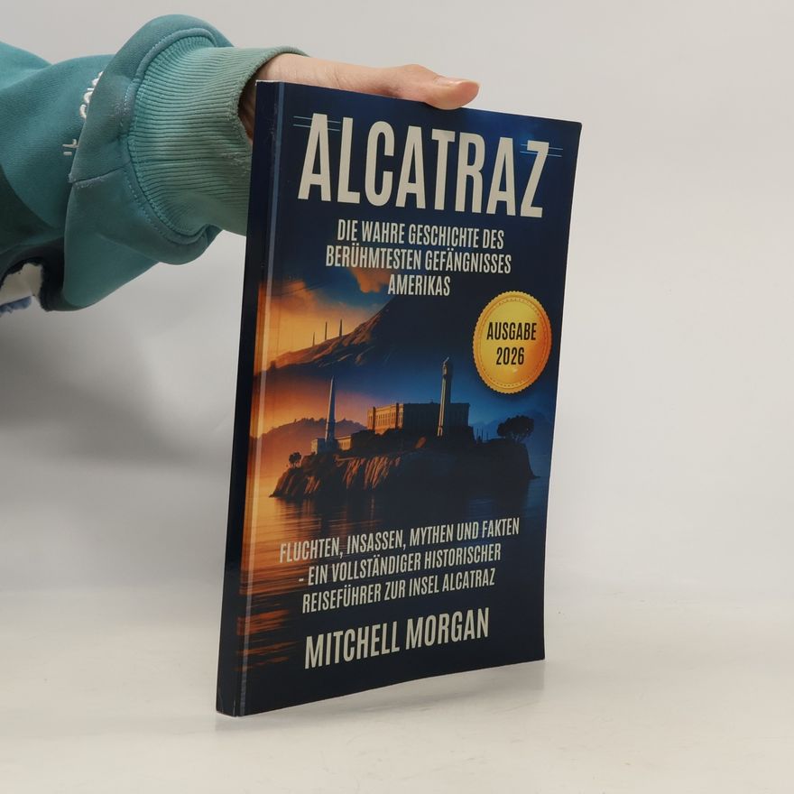 Mitchell Morgan Mitchell Morgan True Crime Series: Alcatraz: Die wahre Geschichte des berühmtesten Gefängnisses Amerikas: Fluchten, Insassen, Mythen und Fakten – Ein vollständiger historischer Reiseführer zur Insel Alcatraz – Ausgabe 2026