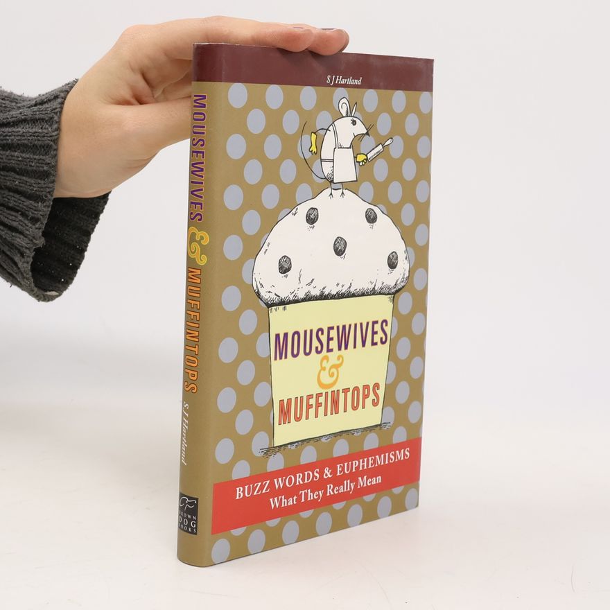 S.J. Hartland MOUSEWIVES AND MUFFINTOPS. EUPHEMISMS AND BUZZWORDS FOR TODAY