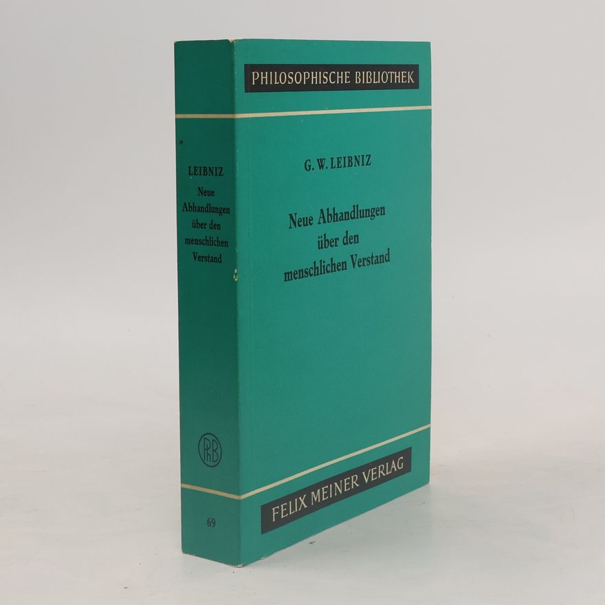 Gottfried Wilhelm Leibniz Philosophische Bibliothek - 69: Neue Abhandlungen über den menschlichen Verstand