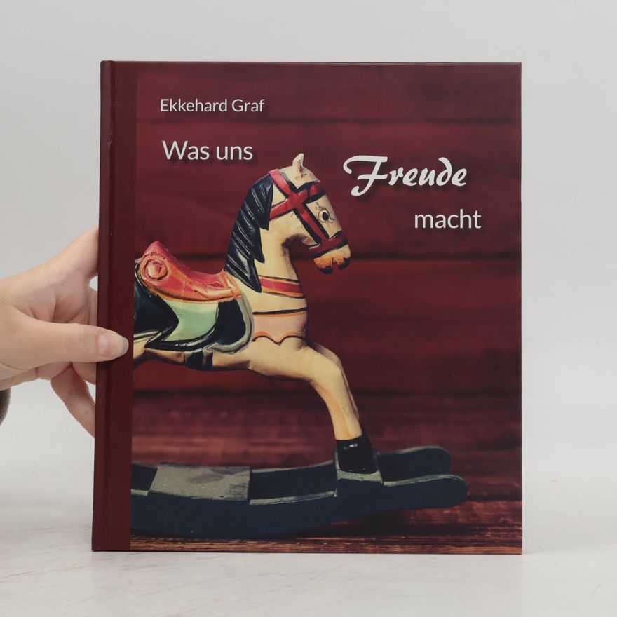 Ekkehard Graf Was uns Freude macht