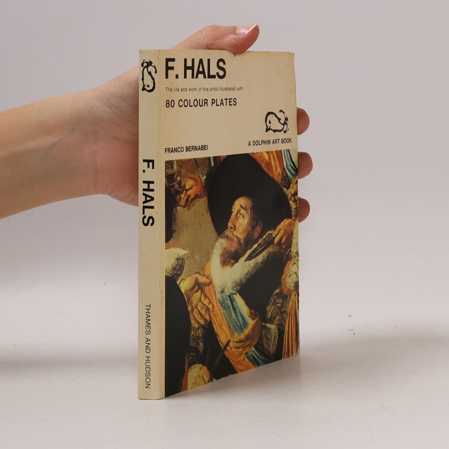 Franco Bernabei F. Hals. The Life ad Work of the Artist Illustrated with 80 Colour Plates