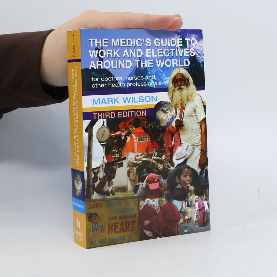 Mark W. Wilson The Medic's Guide to Work and Electives Around the World